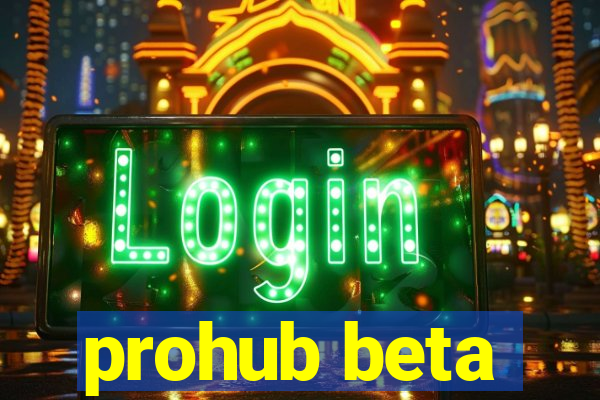 prohub beta